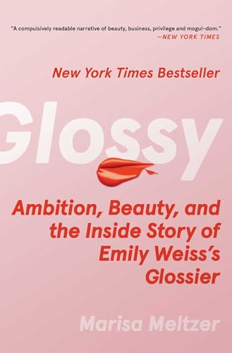 Glossy: Ambition, Beauty, and the Inside Story of Emily Weiss's Glossier (English Edition)