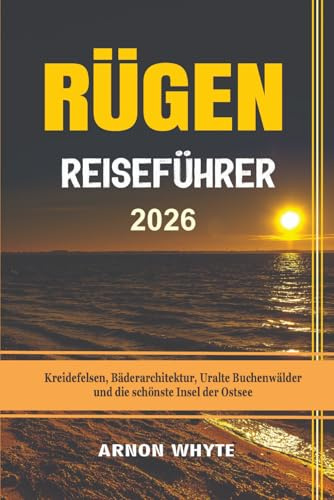 RÜGEN REISEFÜHRER 2026: Kreidefelsen, Bäderarchitektur, Uralte Buchenwälder und die schönste Insel der Ostsee