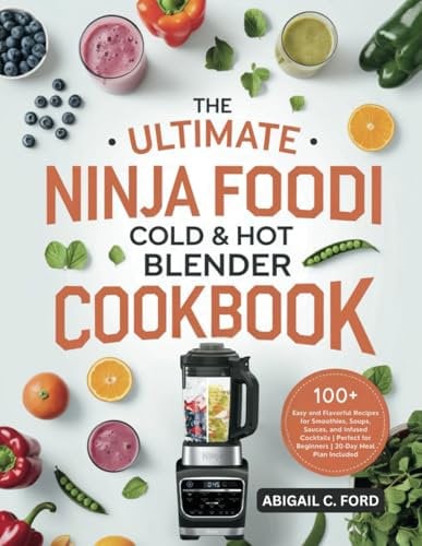 The Ultimate Ninja Foodi Cold & Hot Blender Cookbook: Easy and Flavorful Recipes for Smoothies, Soups, Sauces, and Infused Cocktails | Perfect for Beginners | 30-Day Meal Plan Included