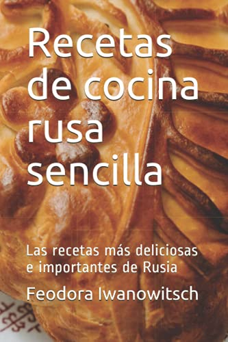 Recetas de cocina rusa sencilla: Las recetas más deliciosas e importantes de Rusia