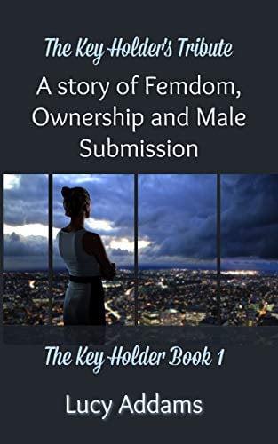 THE KEY HOLDER'S TRIBUTE: A story of Femdom, Ownership and Male Submission