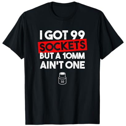 I Got 99 Sockets But A 10mm Ain't One Funny mechanic T-Shirt