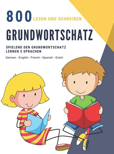 Lesen und Schreiben 800 Grundwortschatz - Spielend den Grundwortschatz lernen in 5 Sprachen German English French Spanish Dutch: Rechtschreibspiel für ... Englisch Französisch Spanisch Niederländisch
