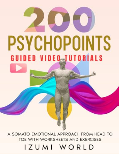 200 PSYCHOPOINTS. A Somato-Emotional Approach from Head to Toe: WITH WORKSHEETS AND EXERCISES (Fascia, Acupressure, Reflexology, Trigger Points, EFT ... Therapy, Sound Healing & Bodywork Collection)