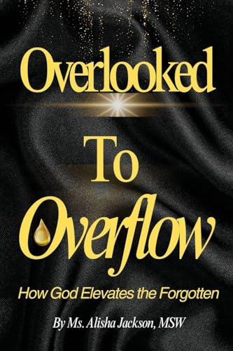 Overlooked to Overflow: How God Elevates the Forgotten