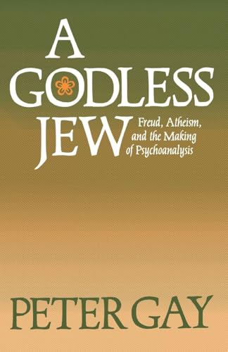 A Godless Jew: Freud, Atheism, and the Making of Psychoanalysis