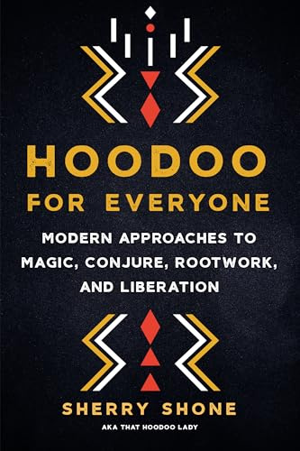 Hoodoo for Everyone: Modern Approaches to Magic, Conjure, Rootwork, and Liberation