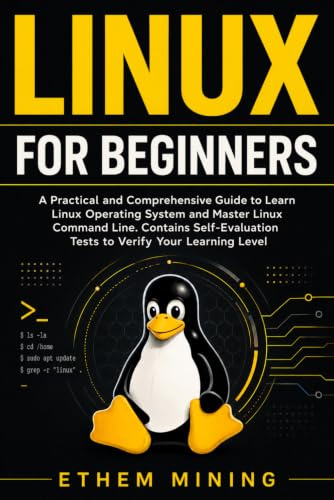 Linux for Beginners: A Practical and Comprehensive Guide to Learn Linux Operating System and Master Linux Command Line. Contains Self-Evaluation Tests to Verify Your Learning Level
