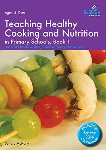 Teaching Healthy Cooking and Nutrition in Primary Schools, Book 1: Fruit Salad, Rainbow Sticks, Bread Pizza and Other Recipes (Healthy Cooking (Primary))