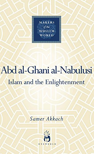 'Abd al-Ghani al-Nabulusi: Islam and the Enlightenment (Makers of the Muslim World)