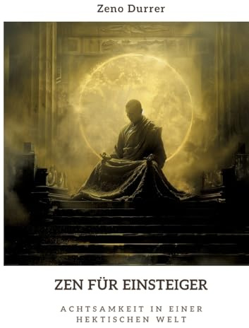 Zen für Einsteiger: Achtsamkeit in einer hektischen Welt