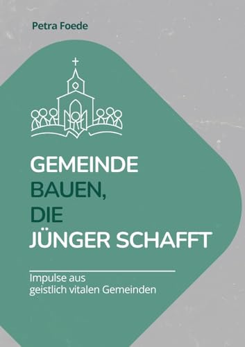 Gemeinde bauen, die Jünger schafft: Impulse aus lebendigen Gemeinden: Ein Arbeitsbuch für Leitungsteams