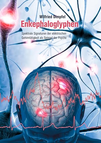 Enkephaloglyphen: Spektrale Signaturen der elektrischen Gehirntätigkeit als Spiegel der Psyche