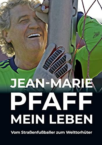 Jean-Marie Pfaff - Mein Leben: Vom Straßenfußballer zum Welttorhüter