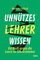 Unnützes Lehrerwissen: Alles, was nicht im Schulbuch steht: Ein Buch gegen die Leere im Lehrerzimmer