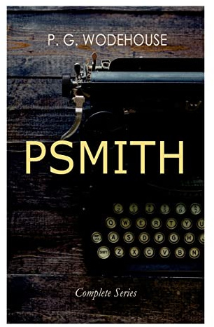 PSMITH - Complete Series: Mike, Mike and Psmith, Psmith in the City, The Prince and Betty and Psmith, Journalist