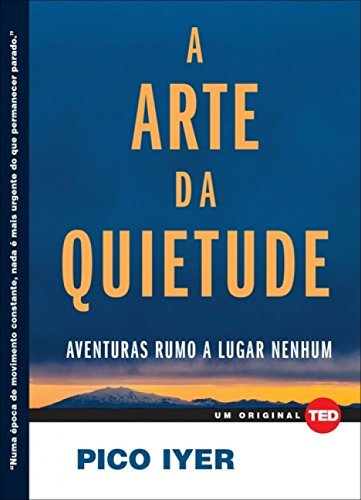 A Arte da Quietude. Aventuras Rumo a Lugar Nenhum (Em Portuguese do Brasil)