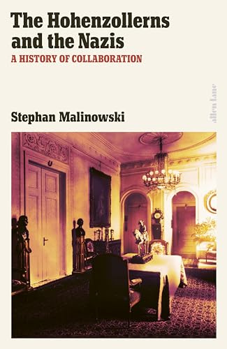 The Hohenzollerns and the Nazis: A History of Collaboration
