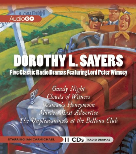 Dorothy L. Sayers: Five Classic Radio Dramas Featuring Lord Peter Wimsey: Gaudy Night / Clouds of Witness / Busman's Honeymoon / Murder Must Advertise / The Unpleasantness at the Bellona Club