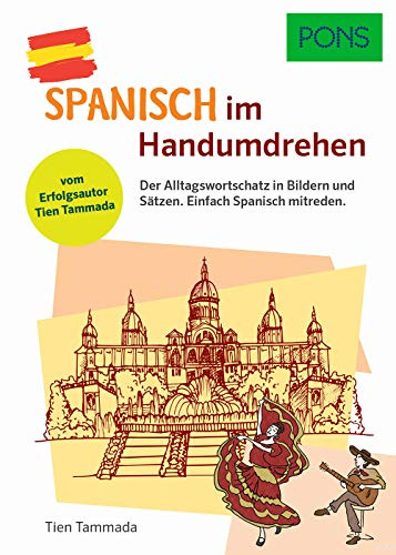 PONS Spanisch im Handumdrehen: Der Alltagswortschatz in Bildern und Sätzen. Einfach Spanisch mitreden. Vom Erfolgsautor des Grammatik-Märchens. (PONS … im Handumdrehen)