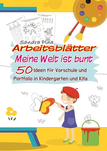 KitaFix-Kreativ: Arbeitsblätter Meine Welt ist bunt (50 Ideen für Vorschule und Portfolio in Kindergarten und Kita): Vorlagen zum Kopieren für Kinder ... zum Kopieren für Kinder ab 4 Jahren.)