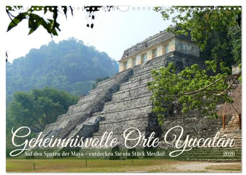 Geheimnisvolle Orte Yucatán (Wandkalender 2026 DIN A3 quer), CALVENDO Monatskalender: Auf den Spuren der Maya - entdecken Sie ein Stück Mexiko! (CALVENDO Orte)