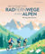 Fahrradtouren Buch – Die ultimativen Radfernwege in den Alpen: 60 legendäre Radrouten inkl. GPS-Tracks zum Download. Alpenüberquerung mit dem Fahrrad.