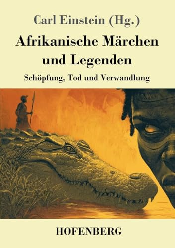 Afrikanische Märchen und Legenden: Schöpfung, Tod und Verwandlung