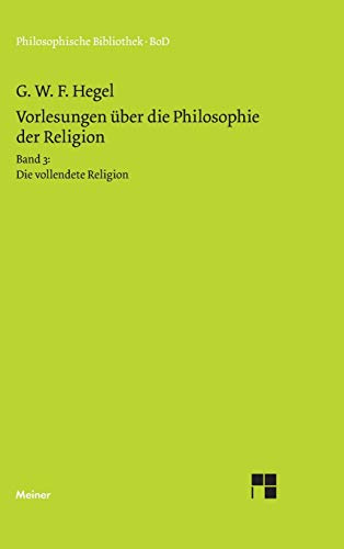 Philosophische Bibliothek, Bd.461, Vorlesungen über die Philosophie der Religion III, Die vollendete Religion.: Band 3: Die vollendete Religion