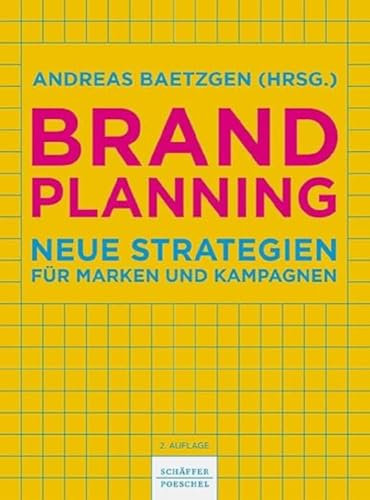 Brand Planning: Neue Strategien für Marken und Kampagnen. Wie Sie eine erfolgreiche Markenstrategie entwickeln, Ihre Marke neu positionieren und eine wirkungsvolle Kommunikation umsetzen
