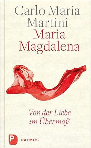 Maria Magdalena: Von der Liebe im Übermaß