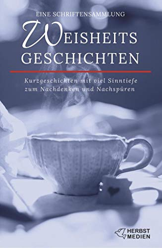 Weisheitsgeschichten: Kurzgeschichten mit viel Sinntiefe zum Nachdenken und Nachspüren