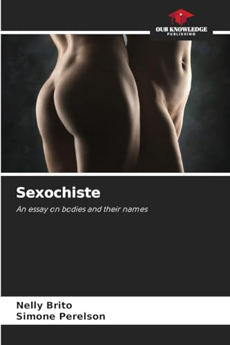 Sexochiste: An essay on bodies and their names