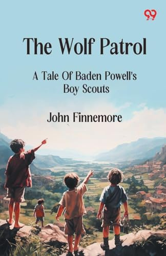 The Wolf Patrol A Tale Of Baden Powell's Boy Scouts
