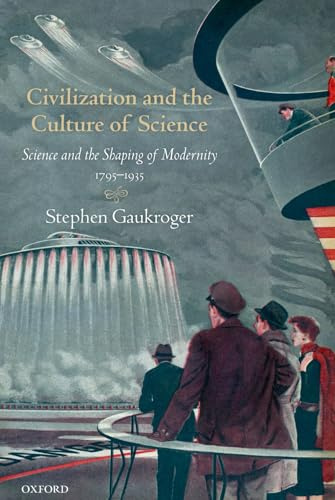 CIVILIZAT & CULT OF SCIENCE:SCIENCE & SHAP OF MODERNITY, 1795-1935 (Science and the Shaping of Modernity)