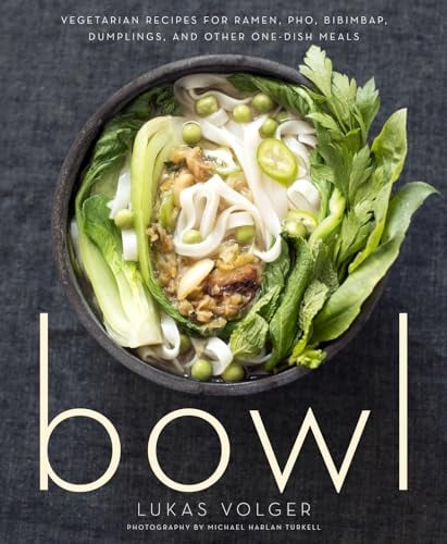 Bowl: Vegetarian Recipes for Ramen, Pho, Bibimbap, Dumplings, and Other One-Dish Meals