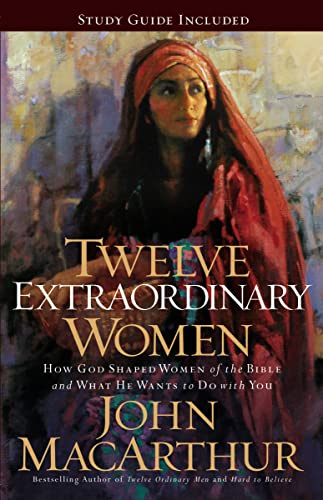 Twelve Extraordinary Women: How God Shaped Women of the Bible, and What He Wants to Do with You (Faithful Lives Series)