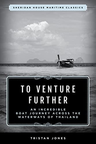To Venture Further: An Incredible Boat Journey Across the Waterways of Thailand (Sheridan House Maritime Classics)