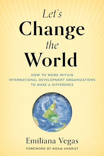 Let's Change the World: How to Work within International Development Organizations to Make a Difference