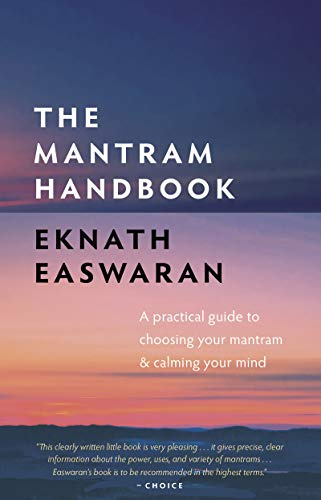 The Mantram Handbook: A Practical Guide to Choosing Your Mantram and Calming Your Mind: 2 (Essential Easwaran Library, 2)