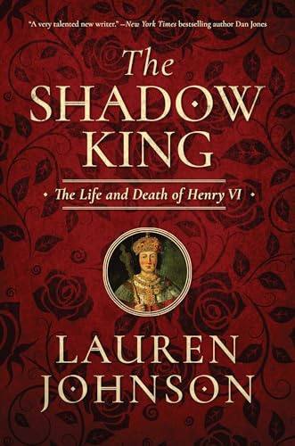 The Shadow King: The Life and Death of Henry VI