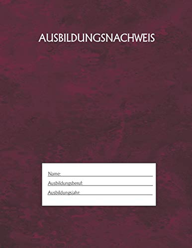 Ausbildungsnachweis: Berichtsheft Ausbildung / Ausbildungsnachweisheft täglich/wöchentlich / ausreichend für 1 Lehrjahr / 1Woche je Seite/ Montag bis Sonntag / Motiv Rot