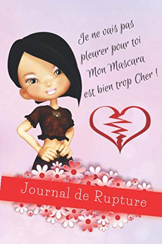 Je ne vais pas pleurer pour toi Mon Mascara est bien trop Cher ! Journal de Rupture.: Carnet de Dessin & d’Ecriture pour mieux vivre un Divorce ou une Séparation.