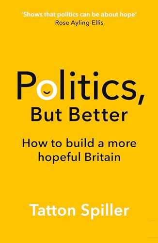 Politics But Better: How to Build a More Hopeful Britain