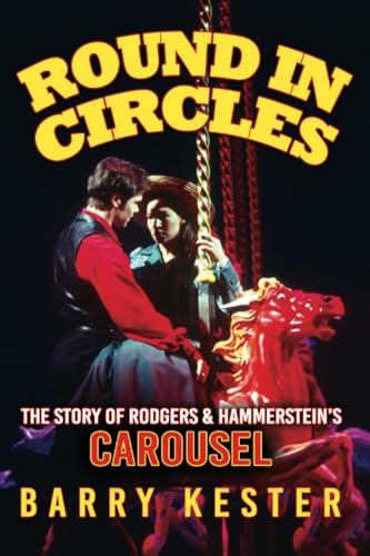 Round in Circles: The Story of Rodgers & Hammerstein’s Carousel
