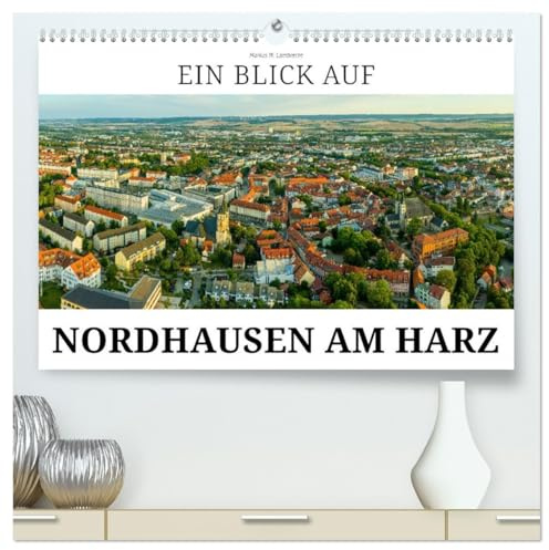 Ein Blick auf Nordhausen am Harz (hochwertiger Premium Wandkalender 2026 DIN A2 quer), Kunstdruck in Hochglanz: Nordhausen, die Alte Reichs- und Hansestadt an der Zorge (CALVENDO Orte)