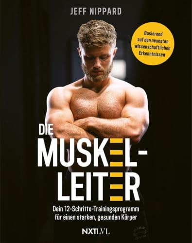 Die Muskel-Leiter: Dein 12-Schritte-Trainingsprogramm für einen starken, gesunden Körper.: Dein 12-Schritte-Trainingsprogramm für einen starken, ... und Krafttraining vom Top-Natural-Bodylifter