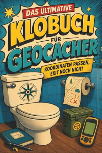 Das ultimative Klobuch für Geocacher: Koordinaten passen, Exit noch nicht. Lustiges Geschenk mit Lifehacks, Fun Facts und Geschichten