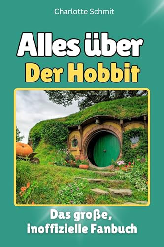 Alles über Der Hobbit - Hochwertige Hardcover-Ausgabe - das perfekte Geschenk: Das große, inoffizielle Fanbuch