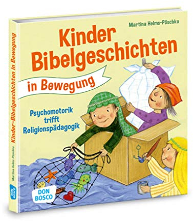 Kinderbibelgeschichten in Bewegung: Psychomotorik trifft Religionspädagogik: Angebote, Spiele und Ideen für den Kindergarten